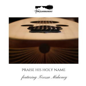 อัลบัม Praise His Holy Name (feat. Teressa Mahoney) ศิลปิน Tom Gannaway