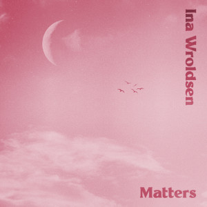 收聽Ina Wroldsen的Matters歌詞歌曲