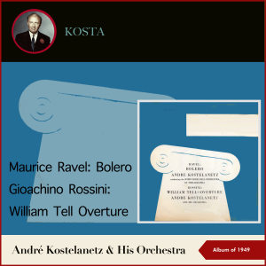 Album Maurice Ravel: Bolero - Gioachino Rossini: William Tell - Overture (Album of 1949) from André Kostelanetz