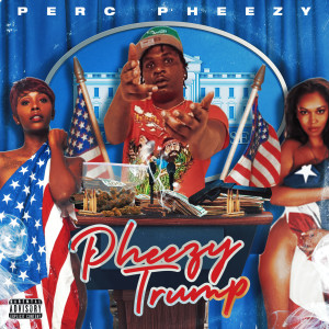 Listen to Pheezy Trump (Explicit) song with lyrics from Perc Pheezy