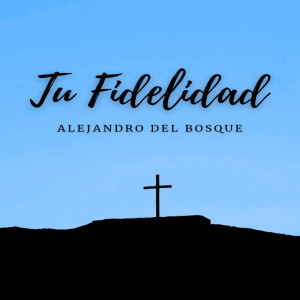 收聽Alejandro Del Bosque的Tu Fidelidad歌詞歌曲