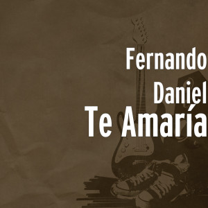 Dengarkan Te Amaría lagu dari Fernando Daniel dengan lirik