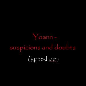 Listen to suspicions and doubts (speed up) song with lyrics from Yoann