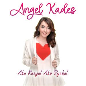 ดาวน์โหลดและฟังเพลง Aku Kesyel Aku Syebel พร้อมเนื้อเพลงจาก Angel Kades