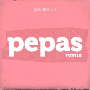 收聽Super Quinteto的Pepas (Remix)歌詞歌曲