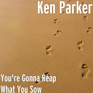 收听Ken Parker的You're Gonna Reap What You Sow歌词歌曲