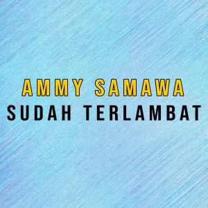 ดาวน์โหลดและฟังเพลง Sudah Terlambat พร้อมเนื้อเพลงจาก Ammy Samawa