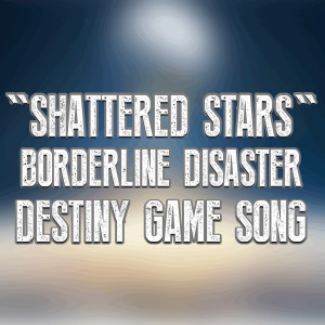 ดาวน์โหลดและฟังเพลง Shattered Stars (Destiny Game Song) พร้อมเนื้อเพลงจาก Borderline Disaster