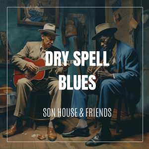 อัลบัม Dry Spell Blues (Son House & Friends) ศิลปิน Son House