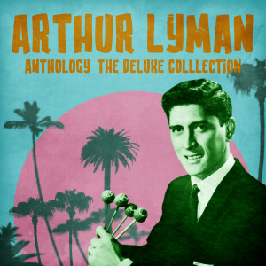 Arthur Lyman的專輯Anthology: The Deluxe Colllection (Remastered)