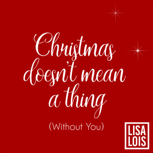 Lisa Lois的專輯Christmas Doesn't Mean a Thing (Without You)
