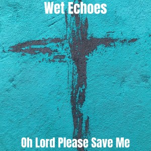 收聽Wet Echoes的Oh Lord Please Save Me (Instrumental)歌詞歌曲