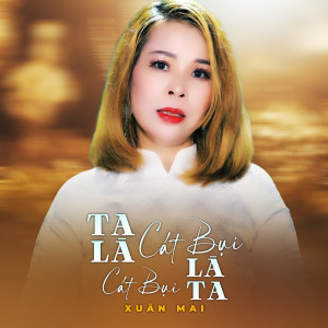 Listen to Ta Là Cát Bụi Cát Bụi Là Ta song with lyrics from Xuân Mai
