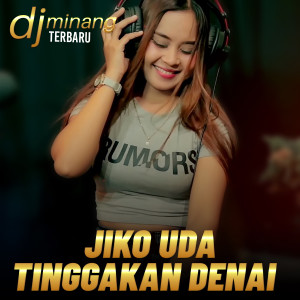 Dengarkan JIKO UDA TINGGAKAN DENAI lagu dari Dj Minang Terbaru dengan lirik
