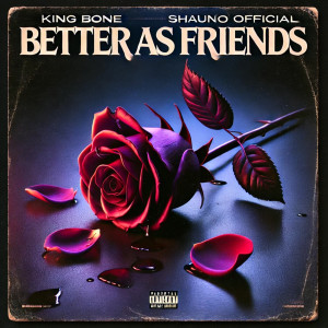 King Bone的專輯Better As Friends (feat. Shaunø Official) (Explicit)