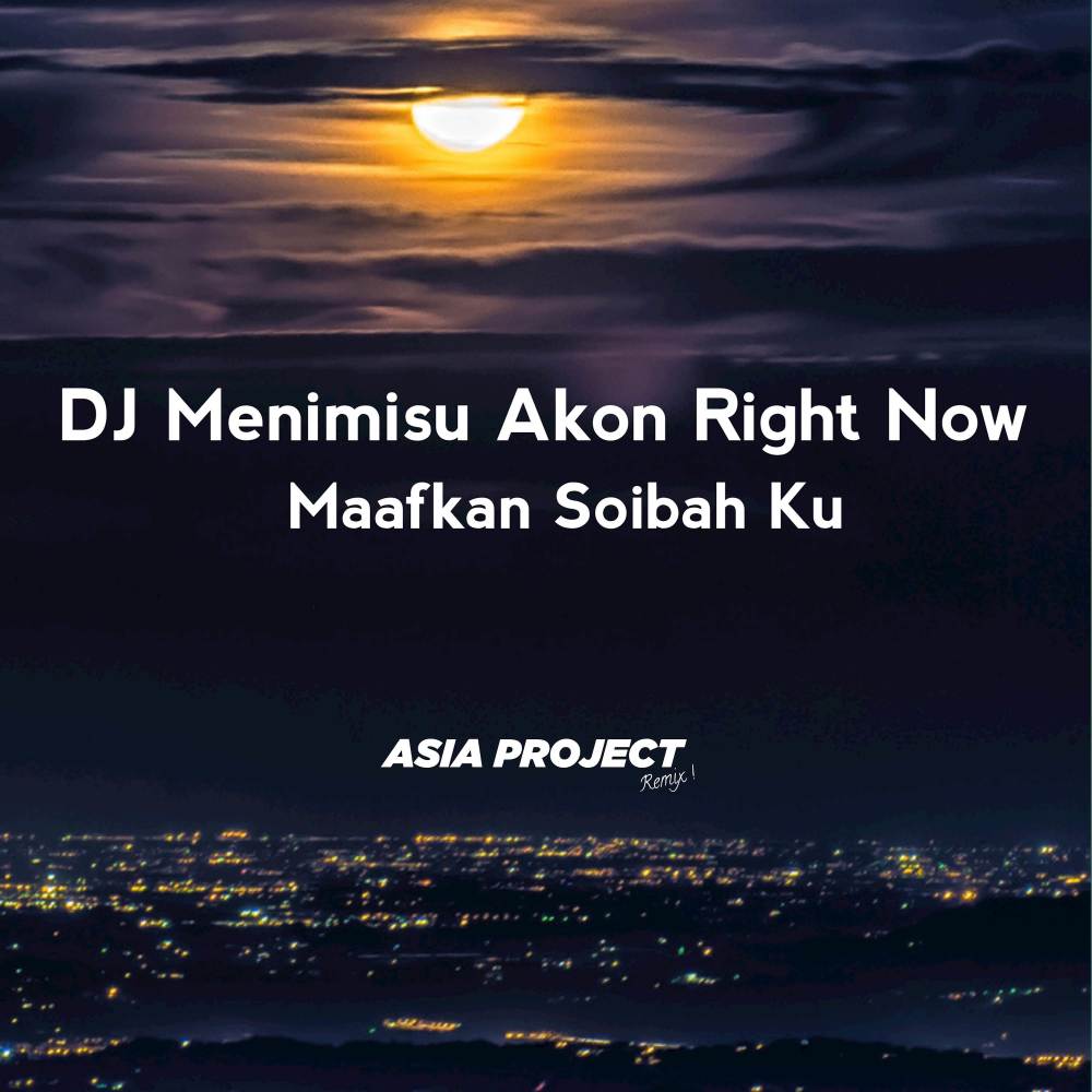 DJ Menimisu Akon Right Now X Maafkan Soibah Ku
