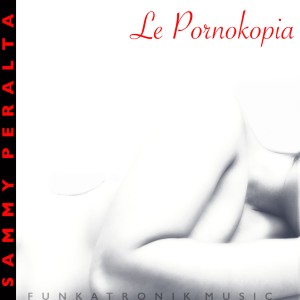 Album Le Pornokopia (feat. HCP) [Bedroom Edition Mixes] oleh Sammy Peralta
