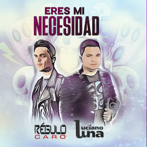 Luciano Luna的專輯Eres Mi Necesidad (feat. Regulo Caro)