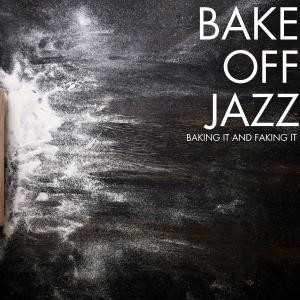 Album Baking It And Faking It from Bake Off Jazz