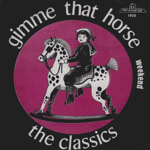 Gimme That Horse / Weekend dari The Classics