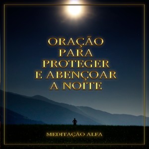 Dengarkan Oração para Proteger e Abençoar a Noite lagu dari Meditação Alfa dengan lirik