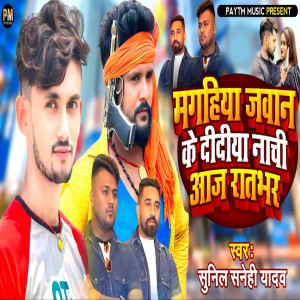 Listen to Magahiya Jawan Ke Didi Nachi Aaj Rat Bhar song with lyrics from Sunil Sanehi Yadav