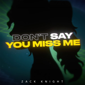 Don't Say You Miss Me dari Zack Knight