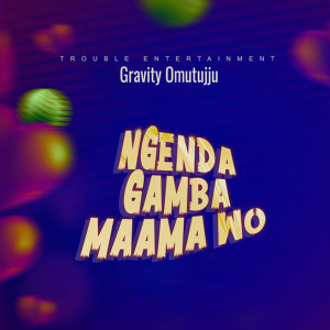 ดาวน์โหลดและฟังเพลง Ngenda Gamba Maama Wo พร้อมเนื้อเพลงจาก Gravity Omutujju