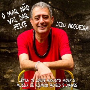 收听Didu Nogueira的O Mar Não Vai Dar Peixe歌词歌曲
