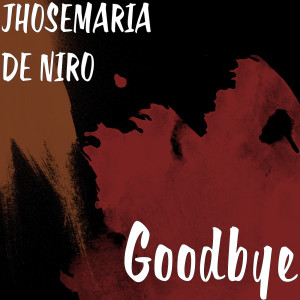 ดาวน์โหลดและฟังเพลง Goodbye พร้อมเนื้อเพลงจาก Jhosemaria De Niro