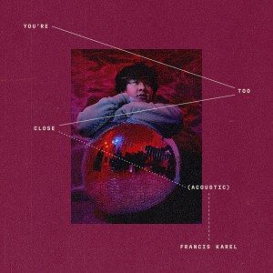 Listen to You're Too Close (Acoustic) song with lyrics from Francis Karel
