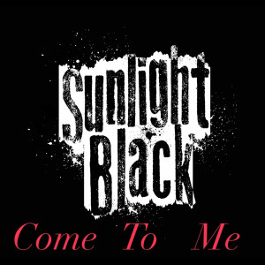 Listen to Come to Me song with lyrics from Sunlight Black