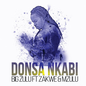 ดาวน์โหลดและฟังเพลง Donsa Nkabi พร้อมเนื้อเพลงจาก Big Zulu