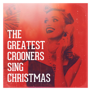 Christmas Songs & Christmas的专辑The Greatest Crooners Sing Christmas