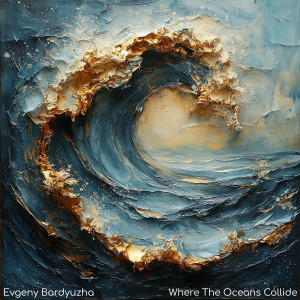 Album Where the Oceans Collide from Evgeny Bardyuzha