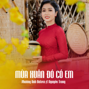 收聽Phương Anh Bolero的Mùa Xuân Đó Có Em (feat. Nguyễn Trung)歌詞歌曲