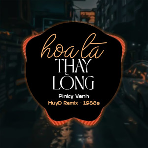 收聽PINKY VANH的Hoa Lá Thay Lòng (HuyD Remix)歌詞歌曲