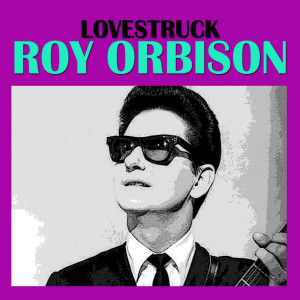 收聽Roy Orbison的Lovestruck歌詞歌曲