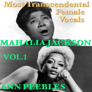 Most Transcendental Female Vocals: Ann Peebles & Mahalia Jackson, Vol.1