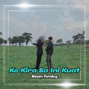 Dengarkan Ko Kira Sa Ini Kuat Tahan Ni Luka lagu dari Rean Fvnky dengan lirik