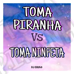 DJ Chulo的專輯Toma Piranha Vs Toma Ninfeta (Explicit)