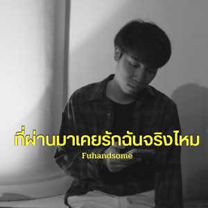 收聽Fuhandsome的ที่ผ่านมาเคยรักฉันจริงไหม歌詞歌曲