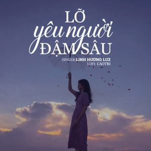 Dengarkan lagu Lỡ Yêu Người Đậm Sâu (CaoTri Lofi) nyanyian Linh Hương Luz dengan lirik