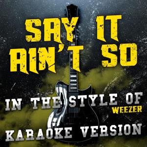 ดาวน์โหลดและฟังเพลง Say It Ain't So (In the Style of Weezer) [Karaoke Version] (In the Style of Weezer|Karaoke Version) พร้อมเนื้อเพลงจาก Ameritz Audio Karaoke
