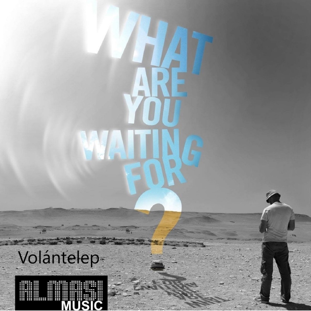 Volántelep (What are you waiting for?)