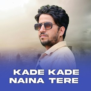 Kade Kade Naina Tere dari Dheeraj Vaidraj