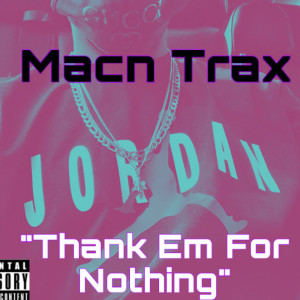 Dengarkan lagu Thank 'em for Nothing (Explicit) nyanyian Macn Trax dengan lirik
