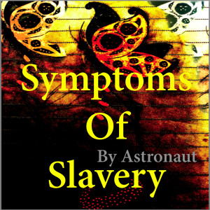 Symptoms of Slavery dari Astronaut