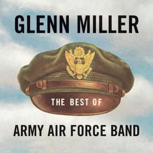 Glenn Miller & The Army Air Force Band的專輯The Best of Army Air Force Band