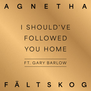 Agnetha Faltskog的專輯I Should've Followed You Home (feat. Gary Barlow) (A+)